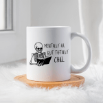 Mentally Ill But Totally Chill Ceramic 11oz Mug