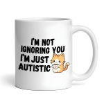 I'm Not Ignoring you, I'm Just Autistic Ceramic 11oz Mug