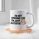 I'm Not Ignoring you, I'm Just Autistic Ceramic 11oz Mug