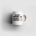 I'm Not Ignoring you, I'm Just Autistic Ceramic 11oz Mug